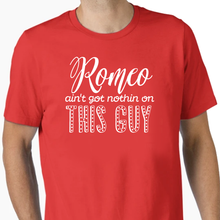 Load image into Gallery viewer, Romeo Aint Got Nothing T-Shirt